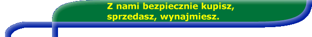 Z nami bezpiecznie kupisz, sprzedasz, wynajmiesz.